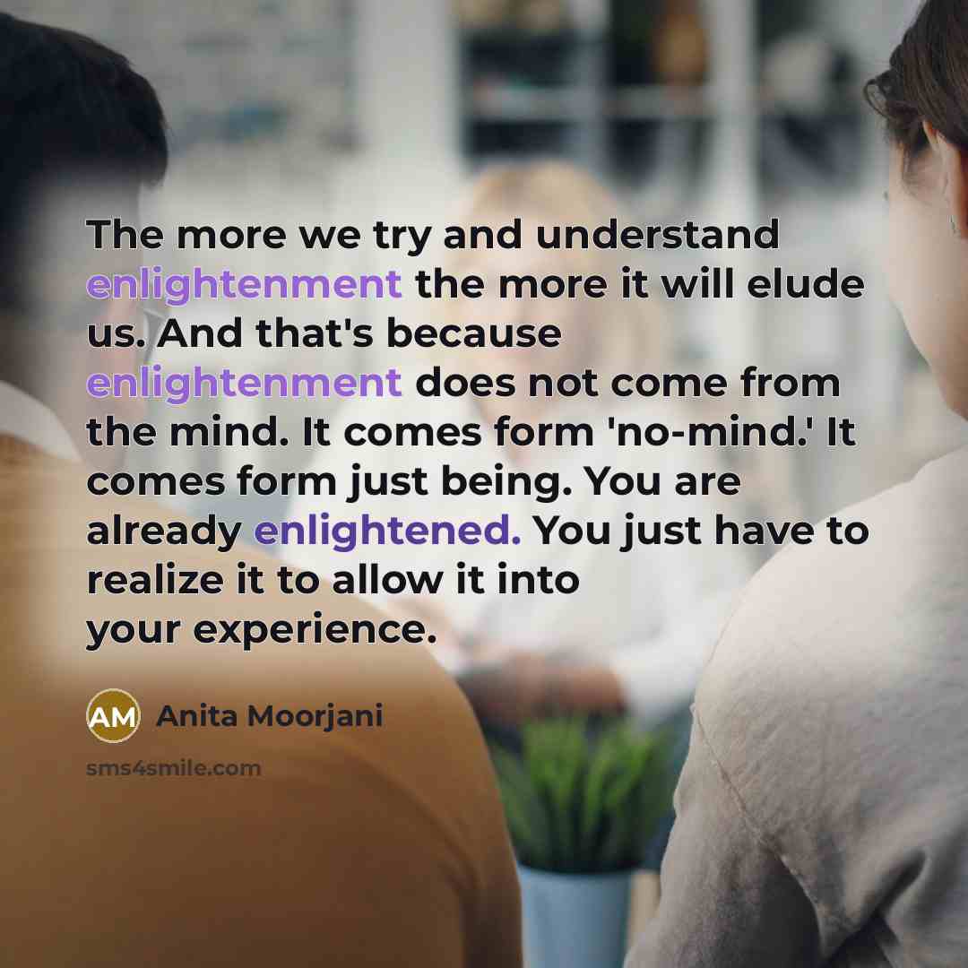 “The more we try and understand enlightenment the more it…” quote by Anita Moorjani