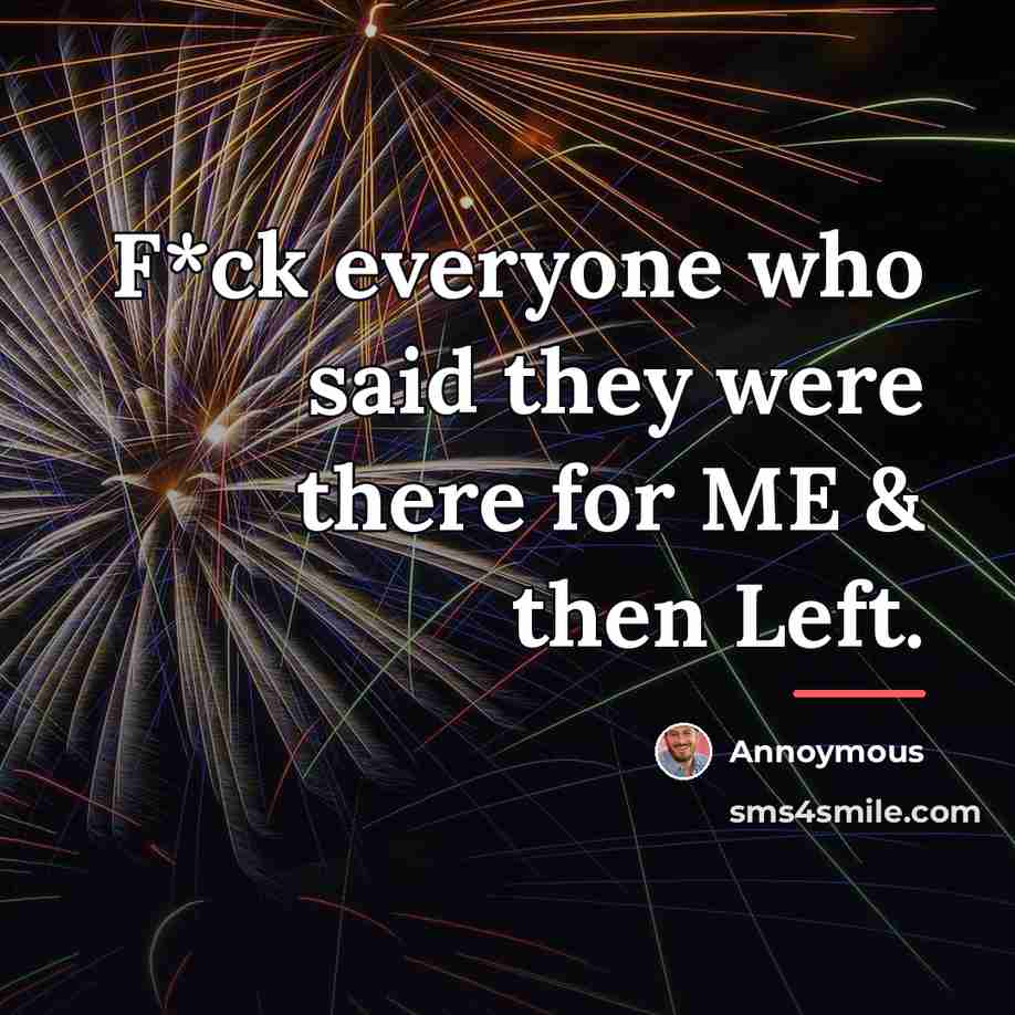 “F*ck everyone who said they were there for ME &…” quote by Annoymous