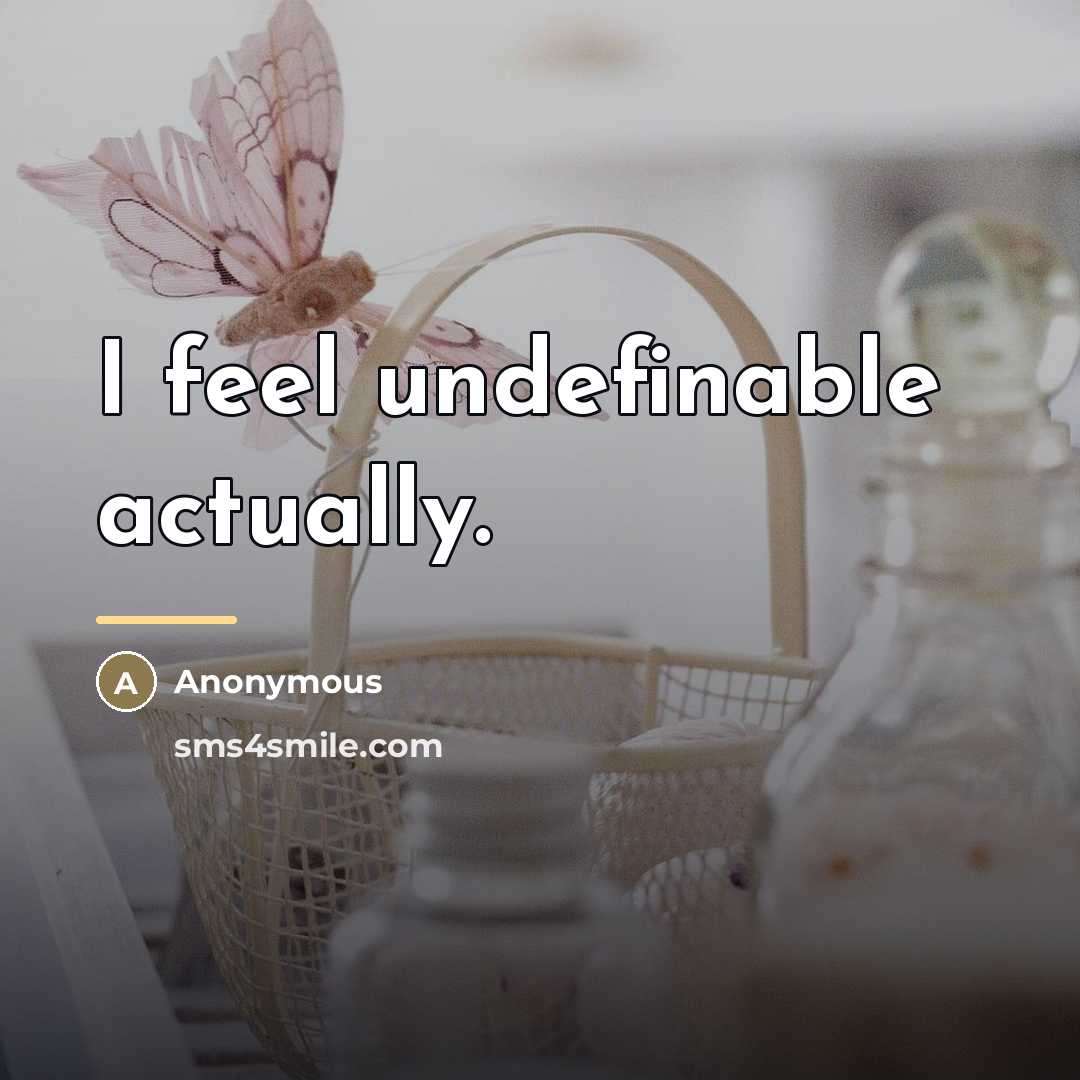 “I feel undefinable actually.…” quote by Anonymous