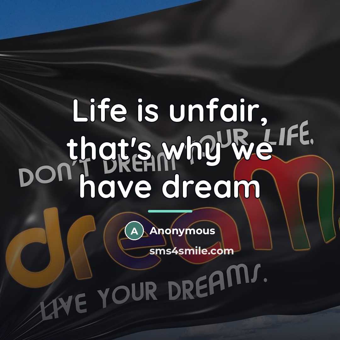 “Life is unfair, that's why we have dream…” quote by Anonymous