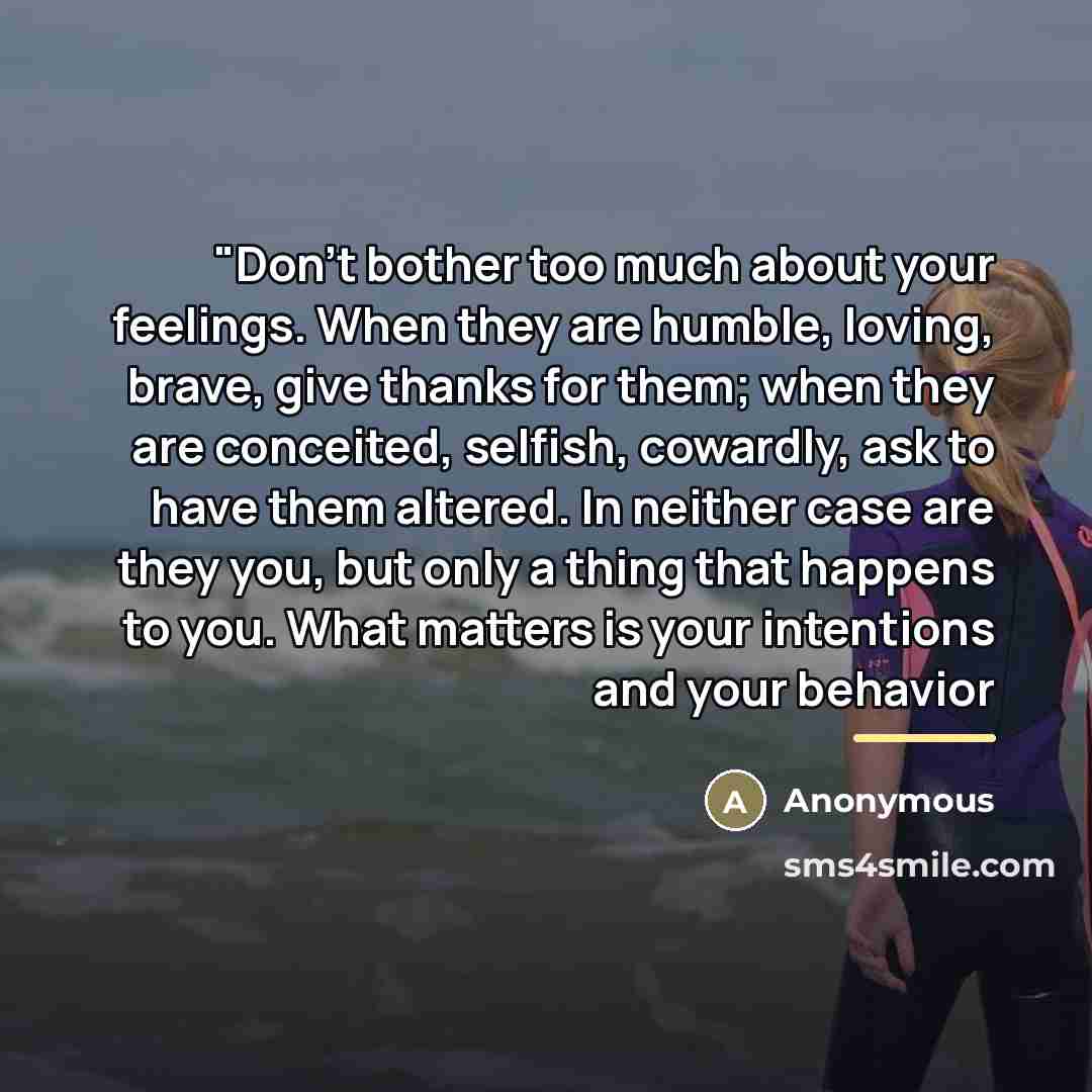 “"Don't bother too much about your feelings. When they are…” quote by Anonymous