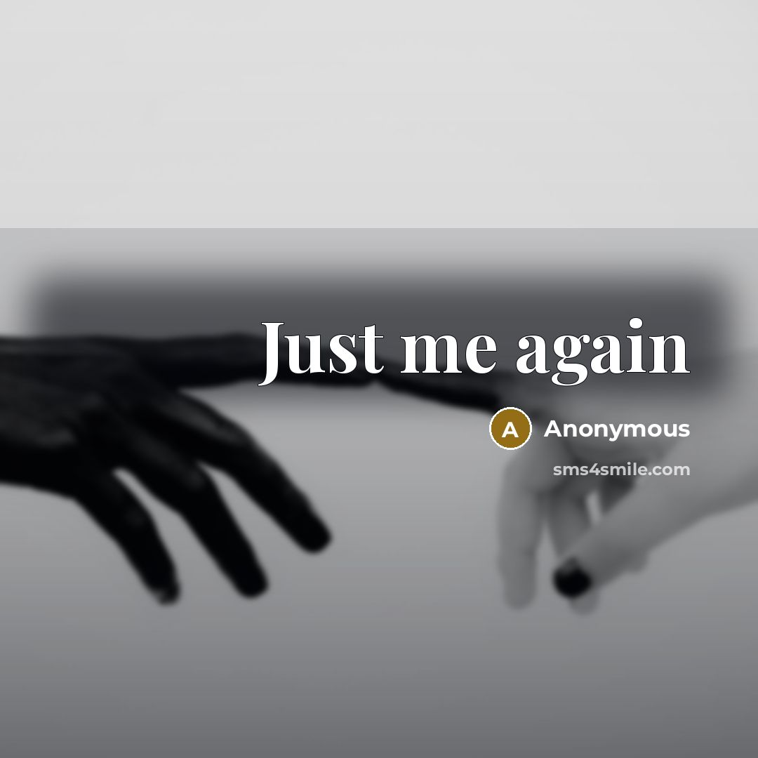 “Just me again” quote by Anonymous