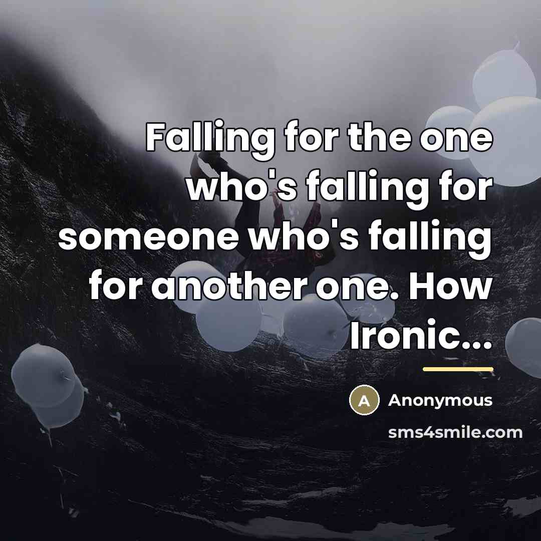 “Falling for the one who's falling for someone who's falling…” quote by Anonymous