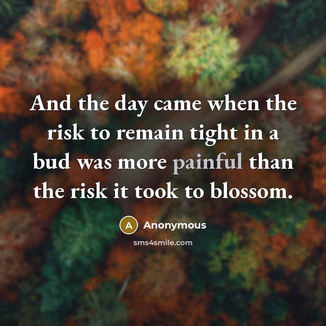 “And the day came when the risk to remain tight…” quote by Anonymous