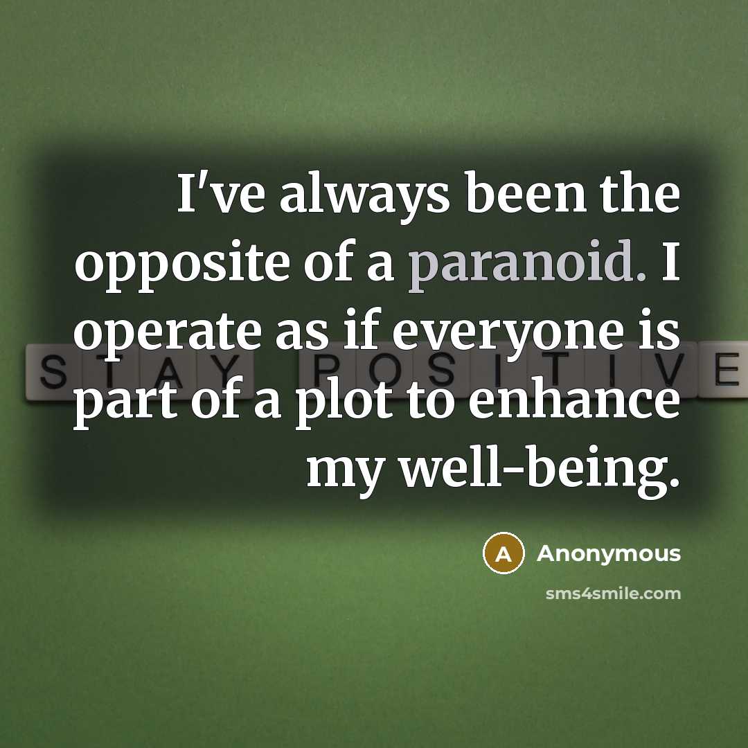 “I've always been the opposite of a paranoid. I operate…” quote by Anonymous