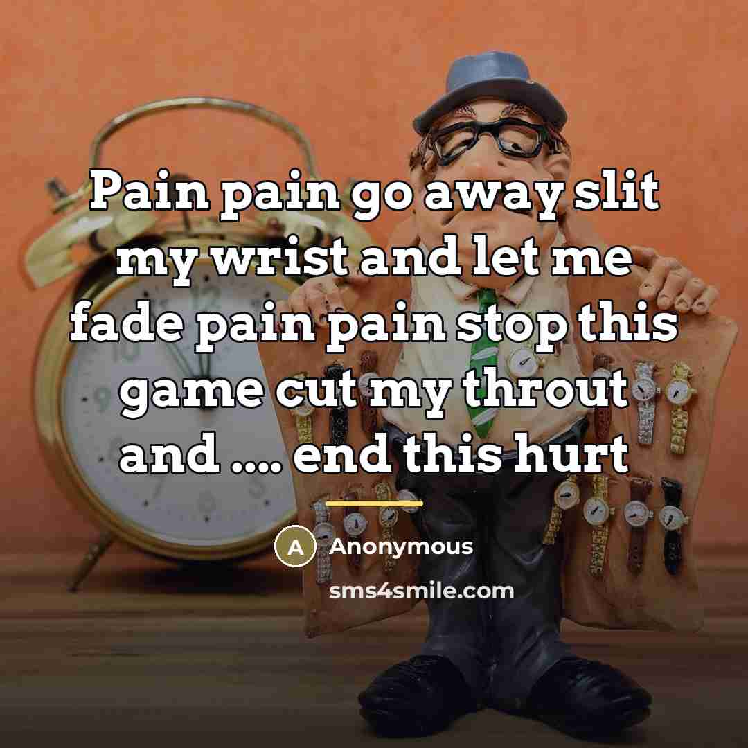 “Pain pain go away slit my wrist and let me…” quote by Anonymous