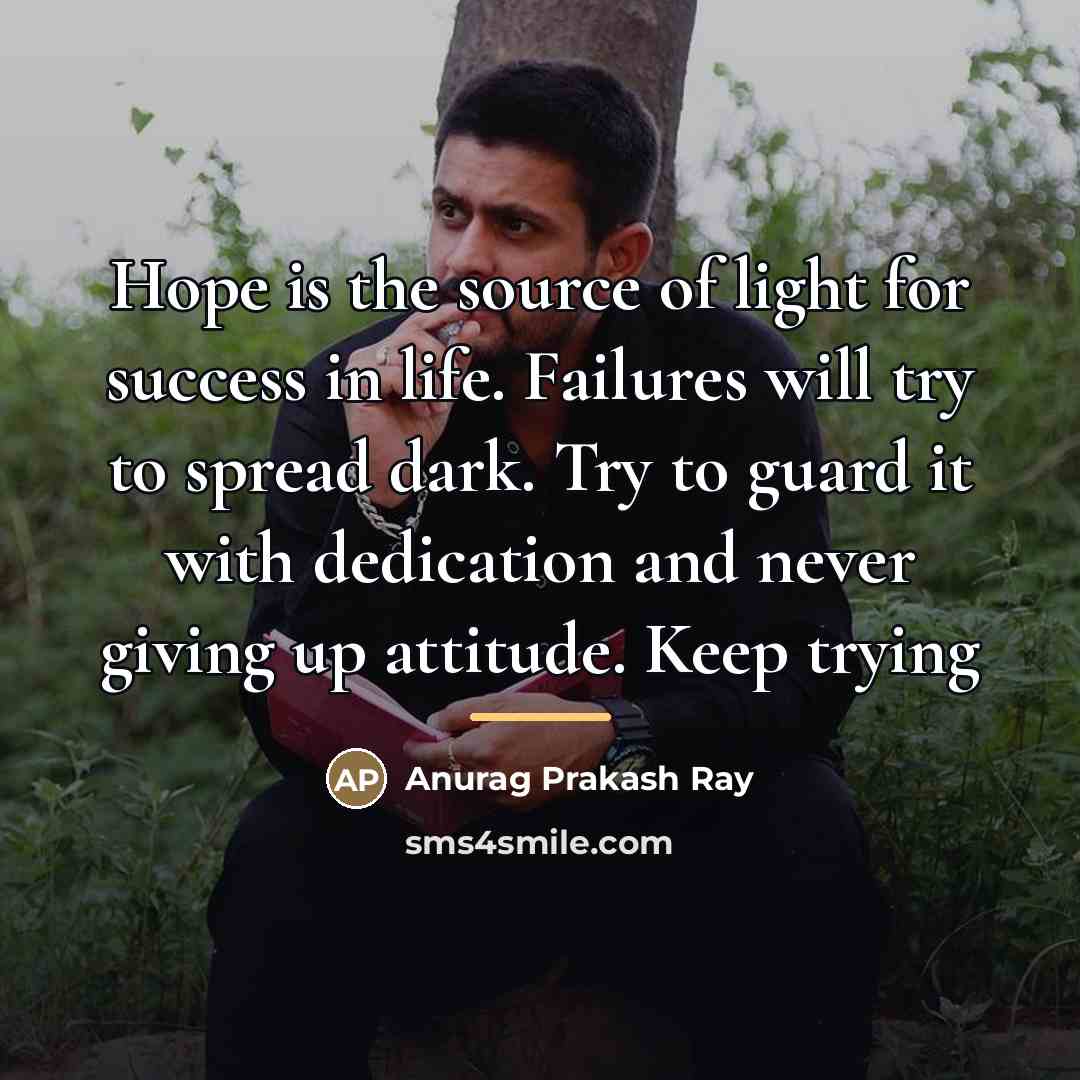 “Hope is the source of light for success in life.…” quote by Anurag Prakash Ray