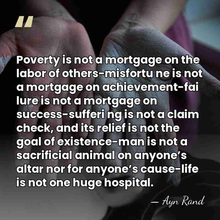 Poverty is not a mortgage on the labor of others-misfortu ne is&hellip; - Ayn Rand