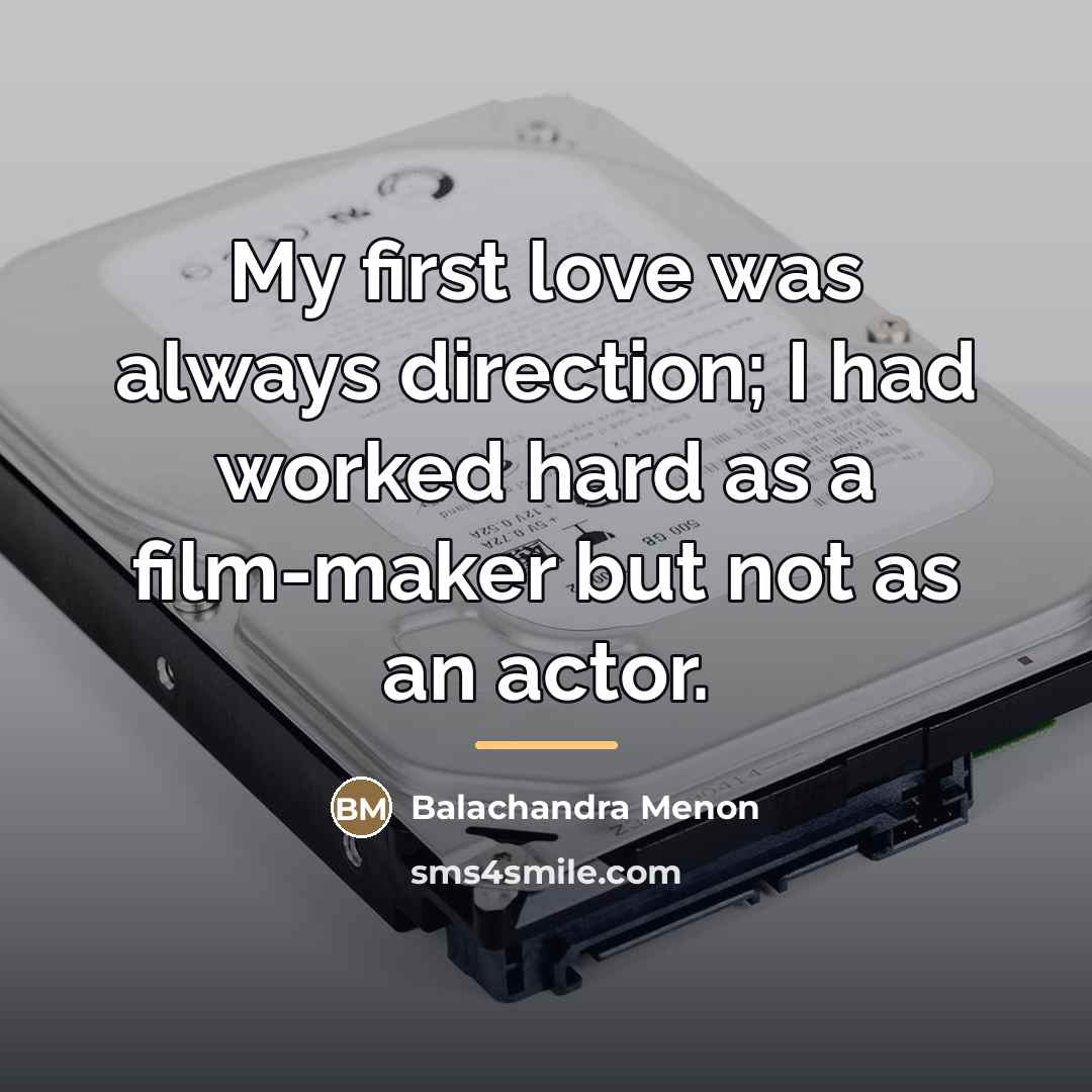 “My first love was always direction; I had worked hard…” quote by Balachandra Menon
