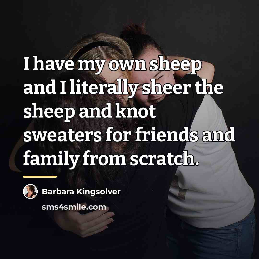 “I have my own sheep and I literally sheer the…” quote by Barbara Kingsolver