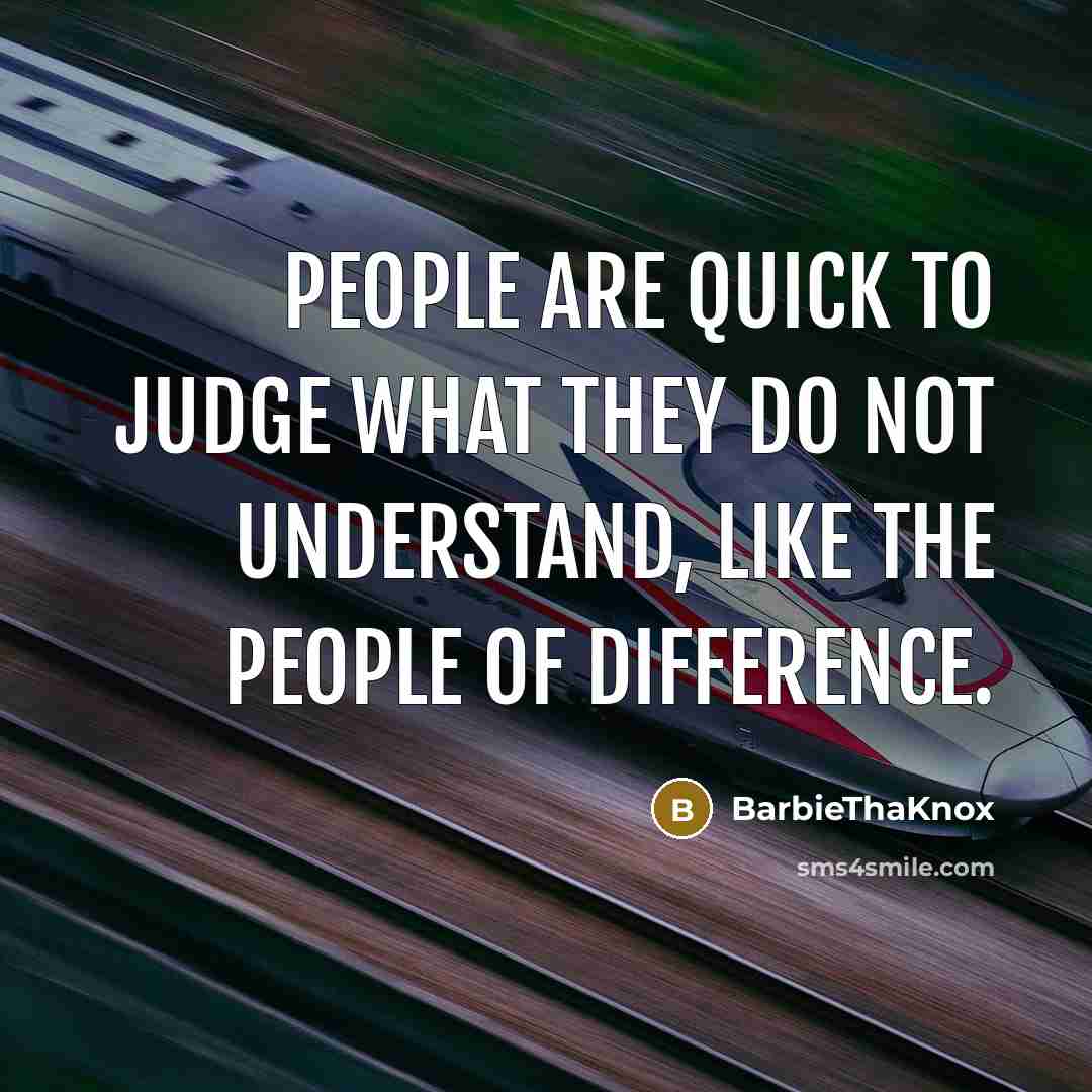 “People are quick to judge what they do not understand,…” quote by BarbieThaKnox