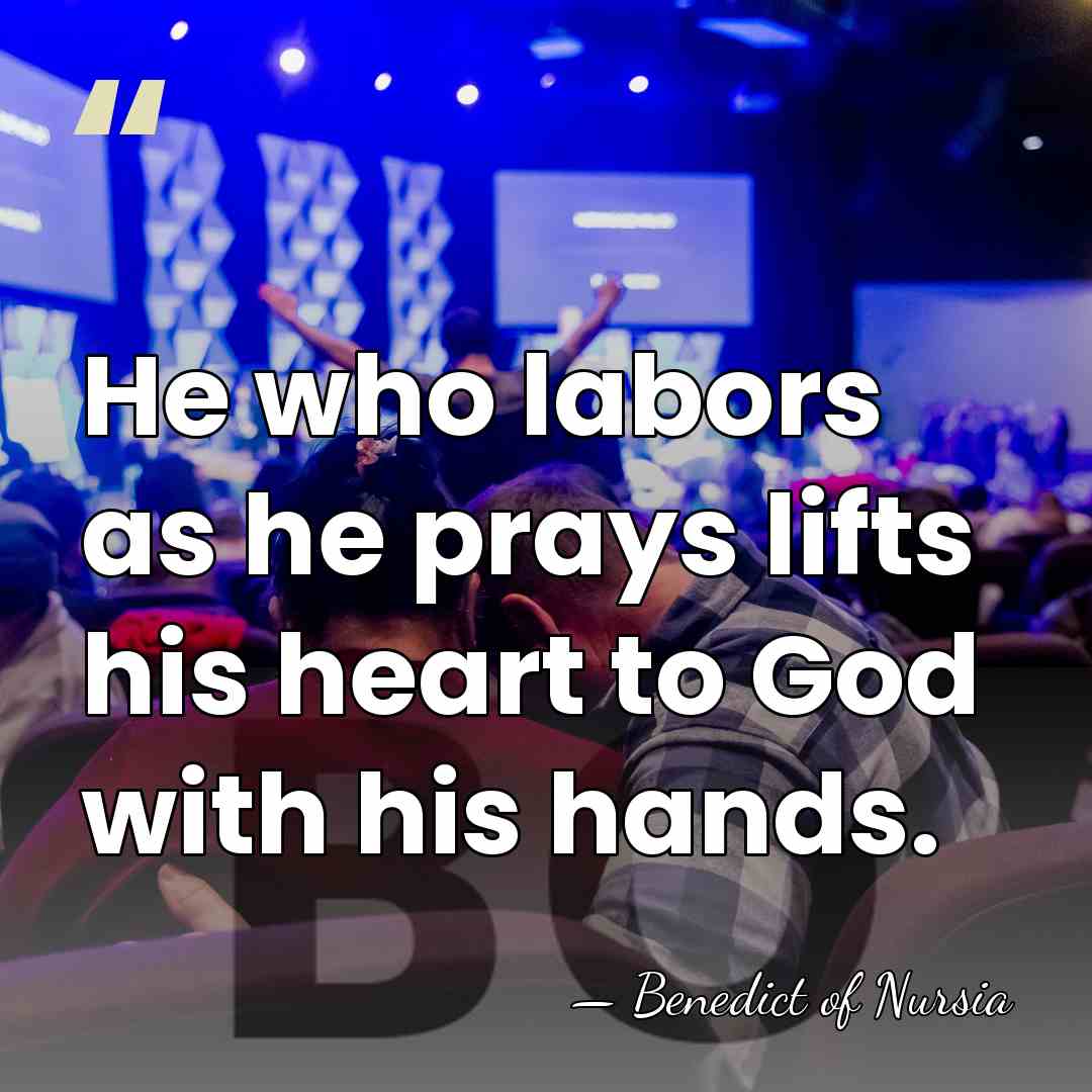 He who labors as he prays lifts his heart to God with&hellip; - Benedict of Nursia