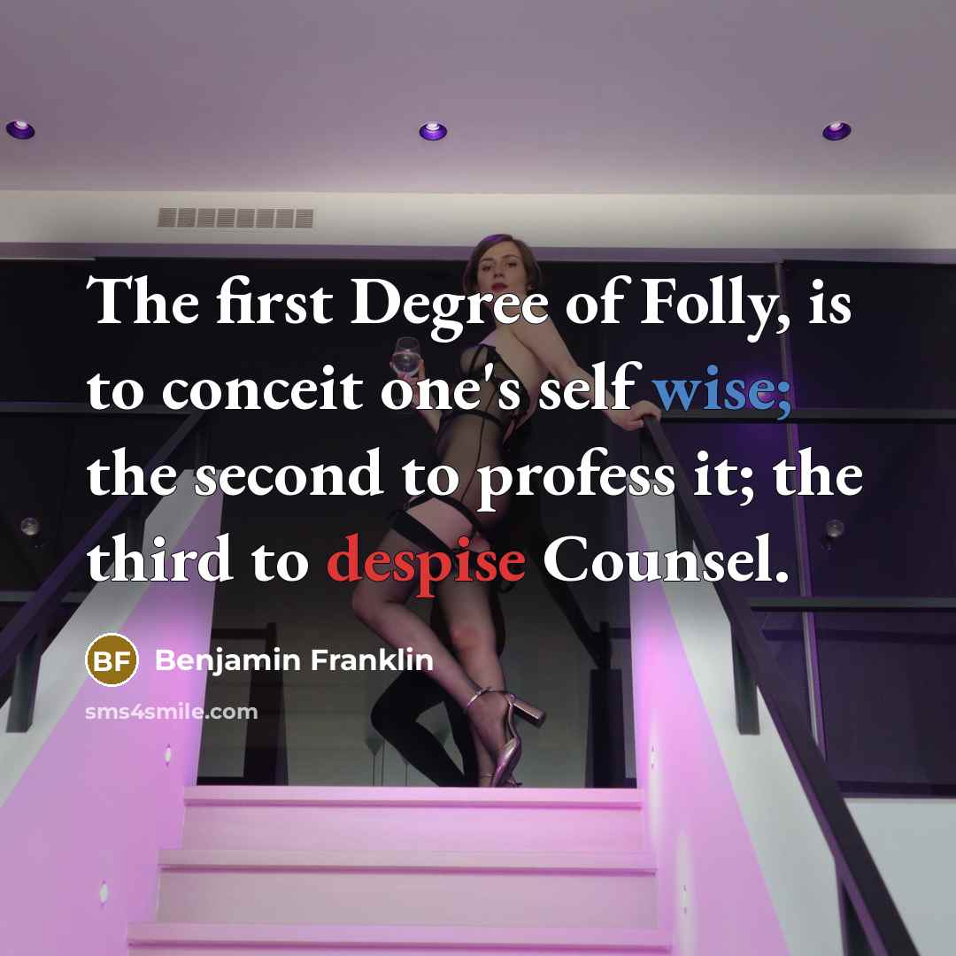 “The first Degree of Folly, is to conceit one's self…” quote by Benjamin Franklin