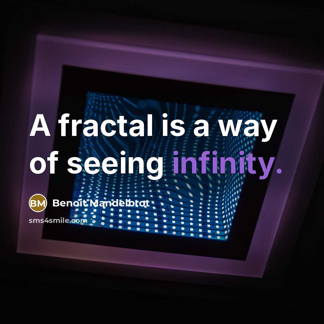 “A fractal is a way of seeing infinity.” quote by Benoit Mandelbrot