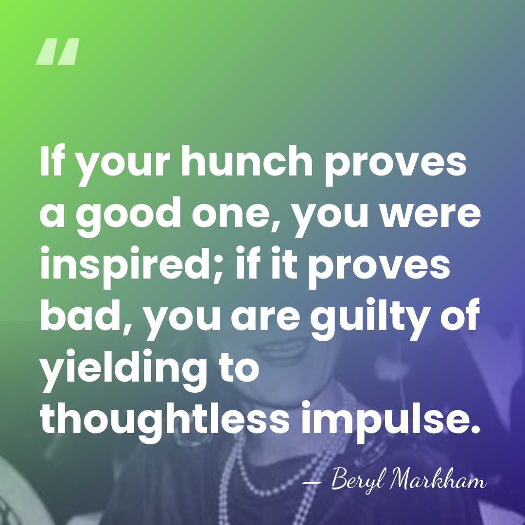 If your hunch proves a good one, you were inspired; if it&hellip; - Beryl Markham