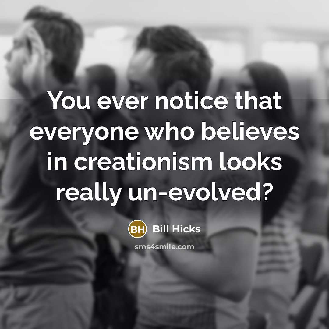 “You ever notice that everyone who believes in creationism looks…” quote by Bill Hicks