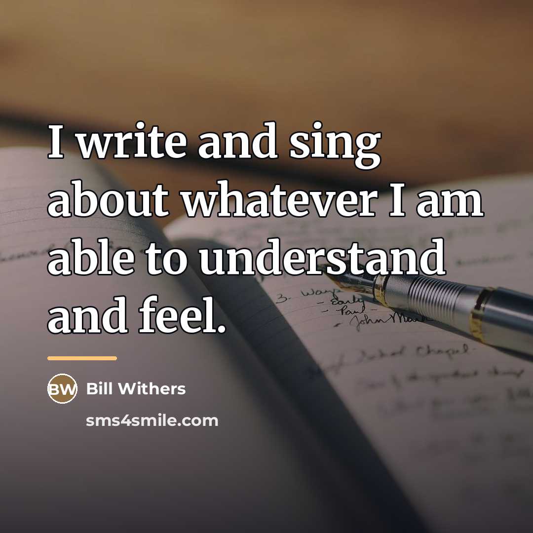 “I write and sing about whatever I am able to…” quote by Bill Withers