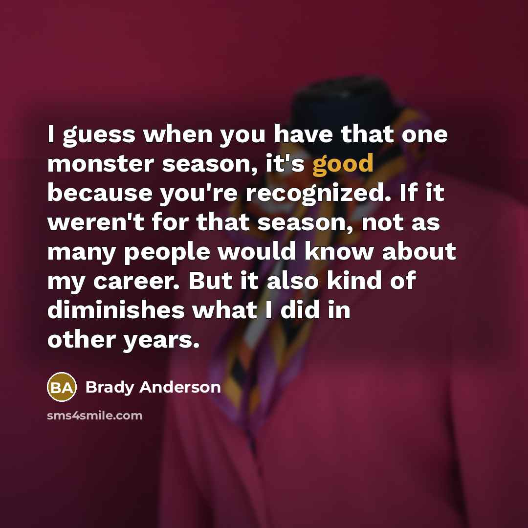 “I guess when you have that one monster season, it's…” quote by Brady Anderson