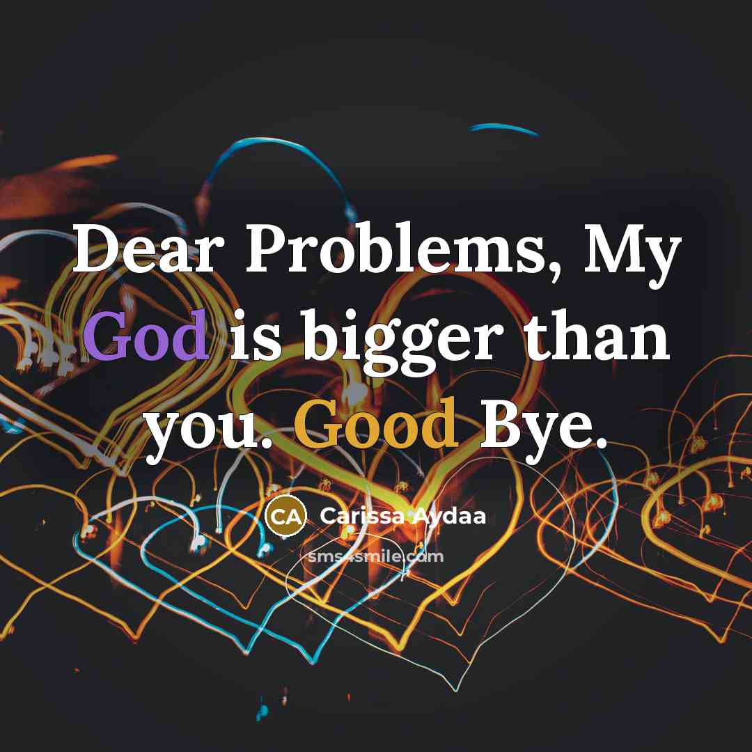 “Dear Problems, My God is bigger than you. Good Bye.” quote by Carissa Aydaa