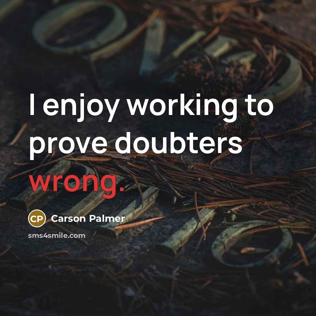 “I enjoy working to prove doubters wrong.” quote by Carson Palmer
