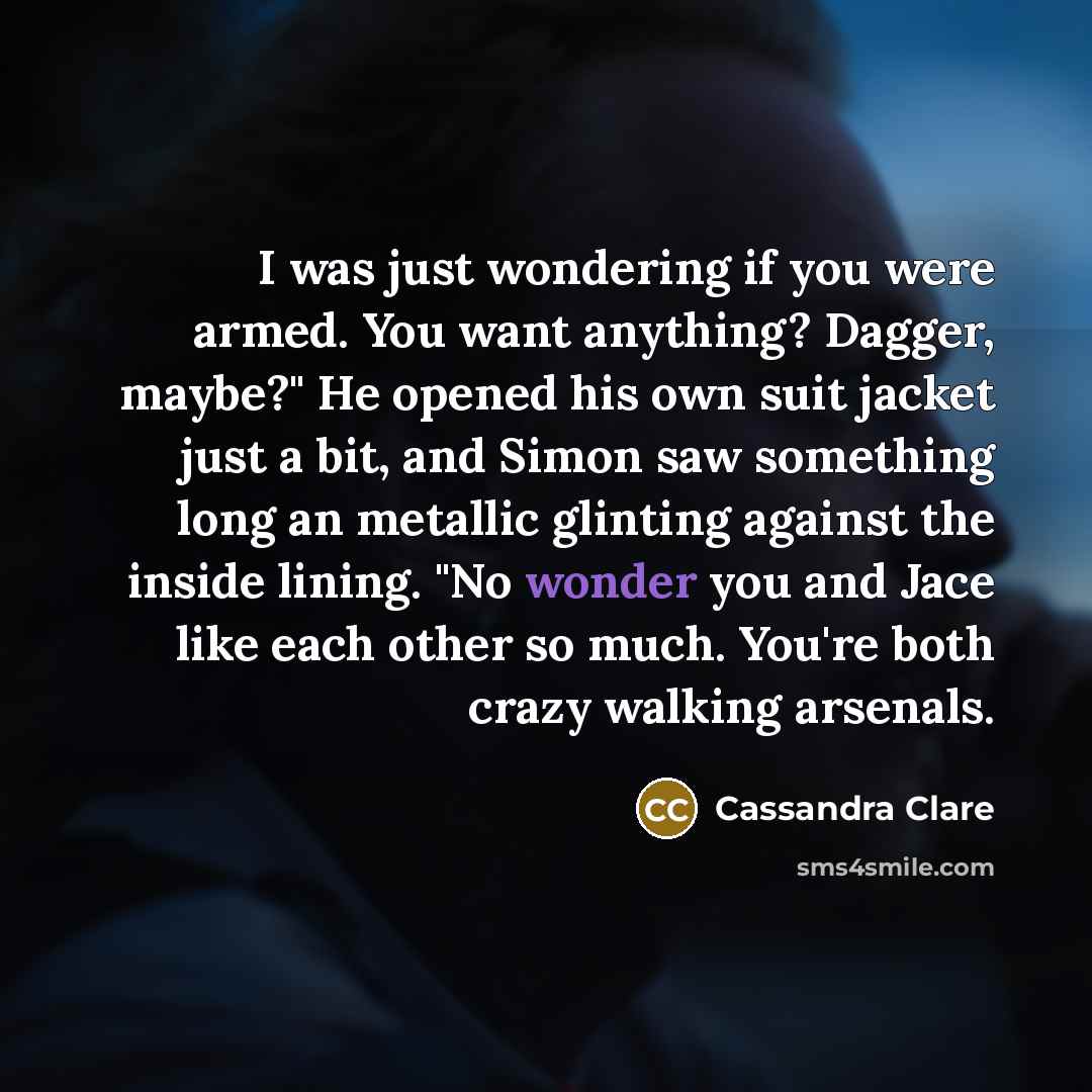 “I was just wondering if you were armed. You want…” quote by Cassandra Clare