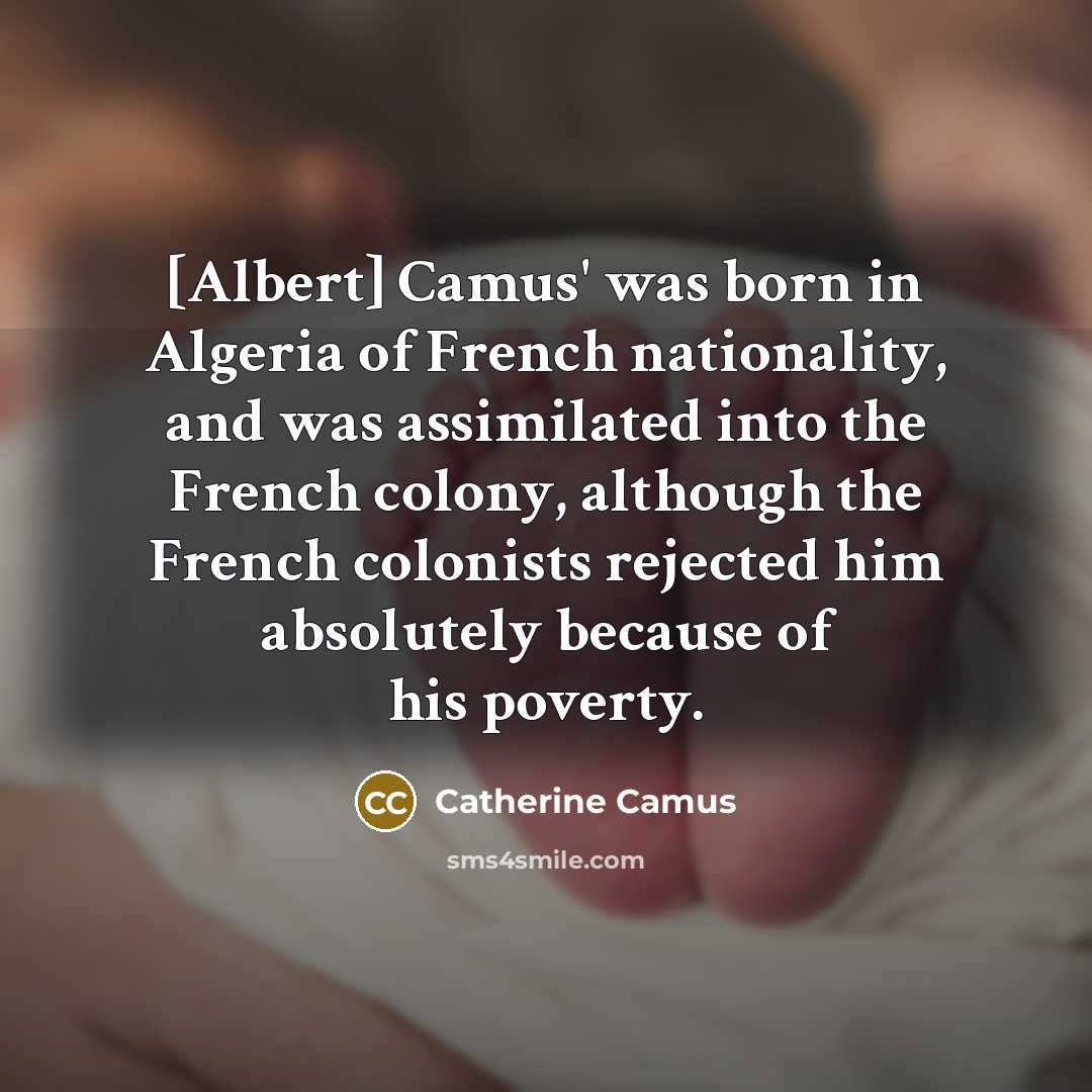 “[Albert] Camus' was born in Algeria of French nationality, and…” quote by Catherine Camus