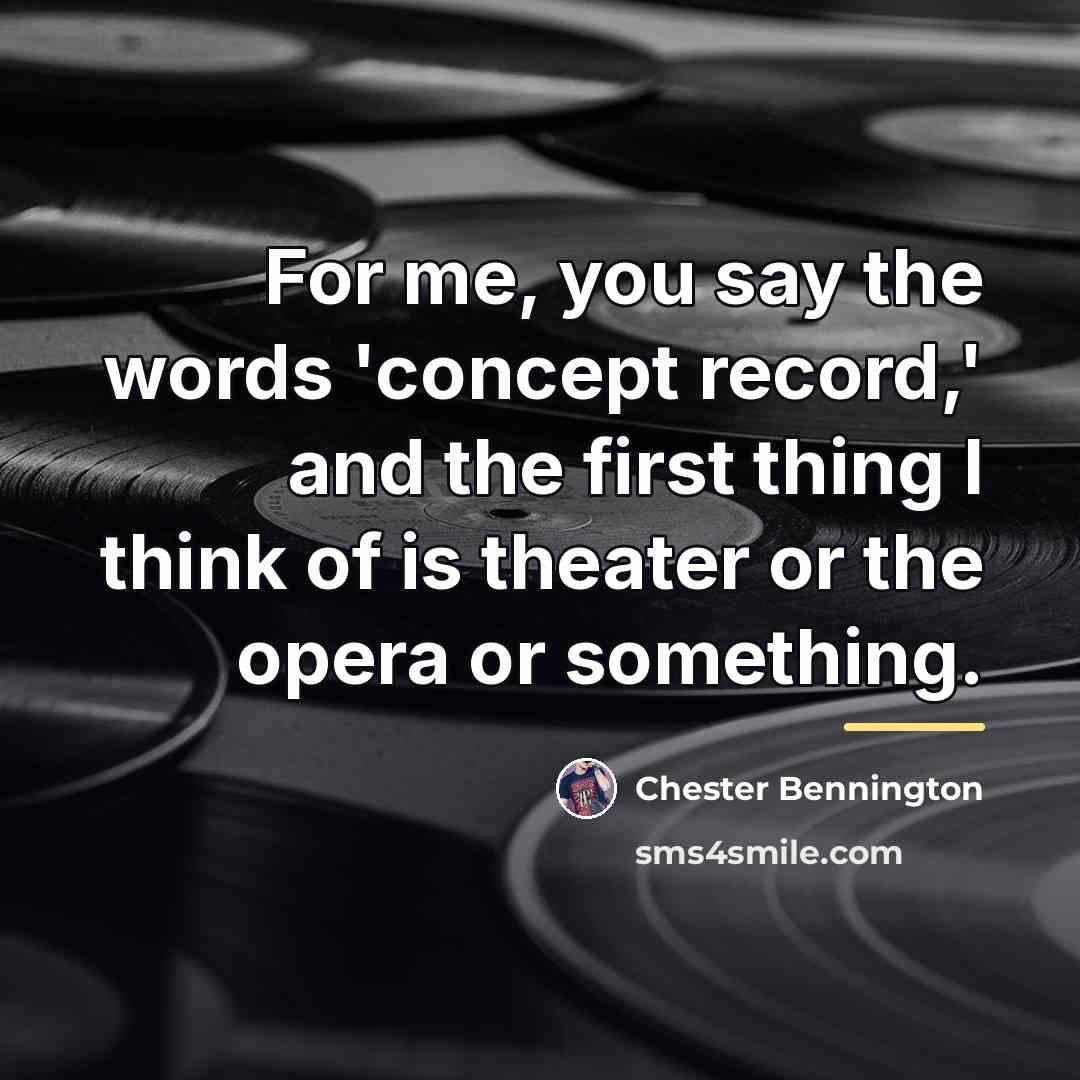 “For me, you say the words 'concept record,' and the…” quote by Chester Bennington