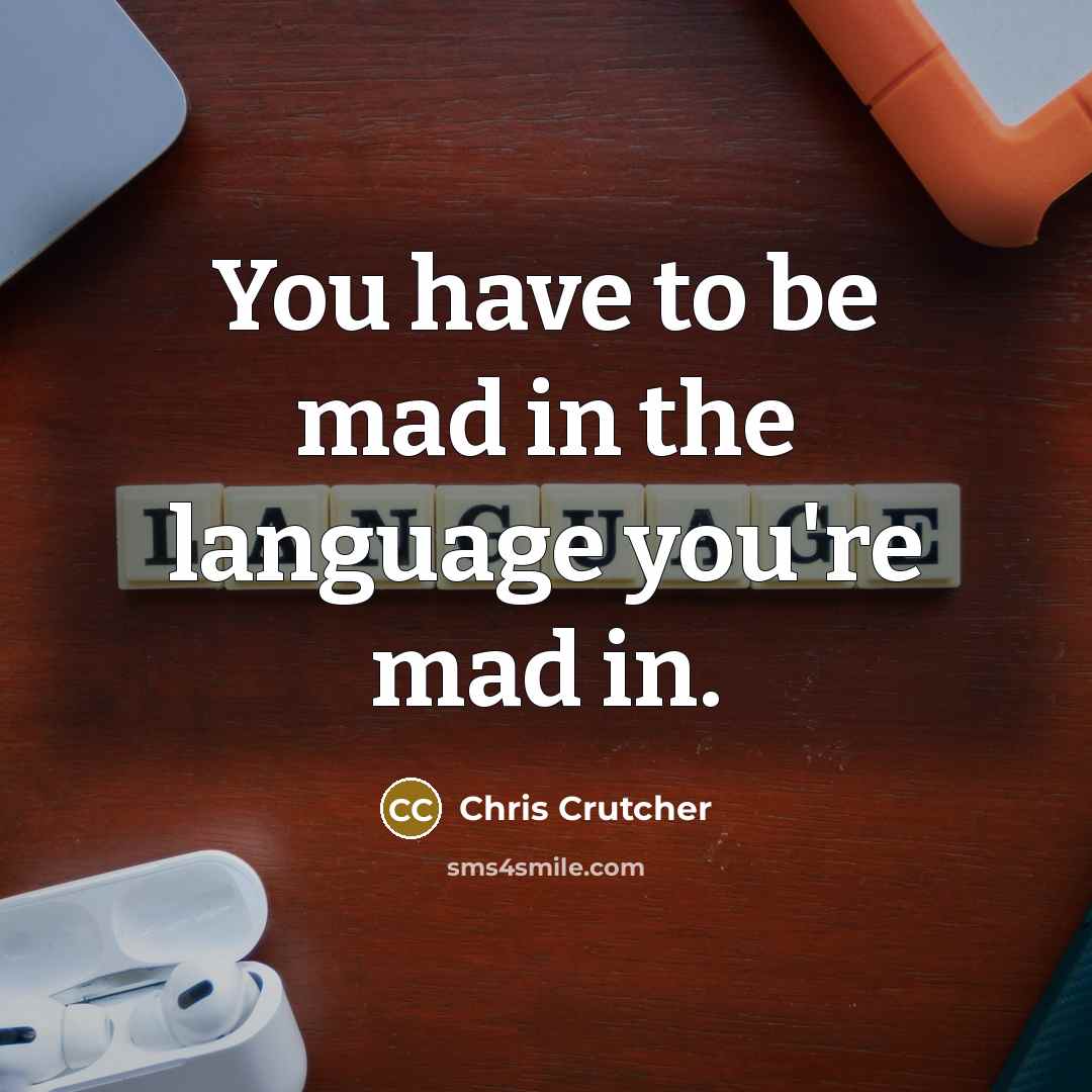“You have to be mad in the language you're mad…” quote by Chris Crutcher