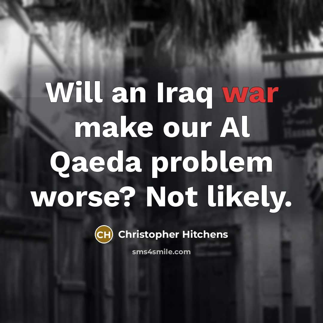 “Will an Iraq war make our Al Qaeda problem worse?…” quote by Christopher Hitchens