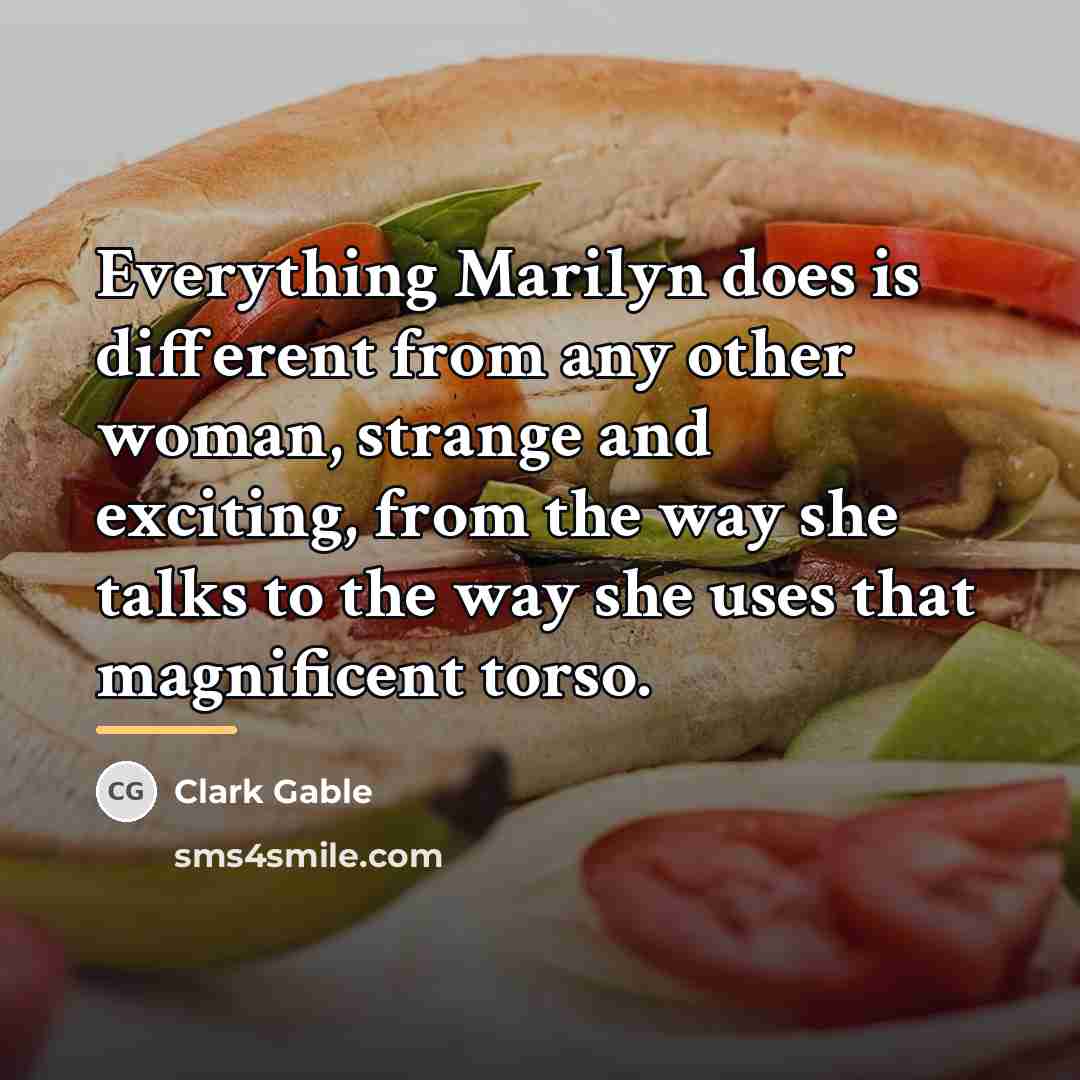 “Everything Marilyn does is different from any other woman, strange…” quote by Clark Gable