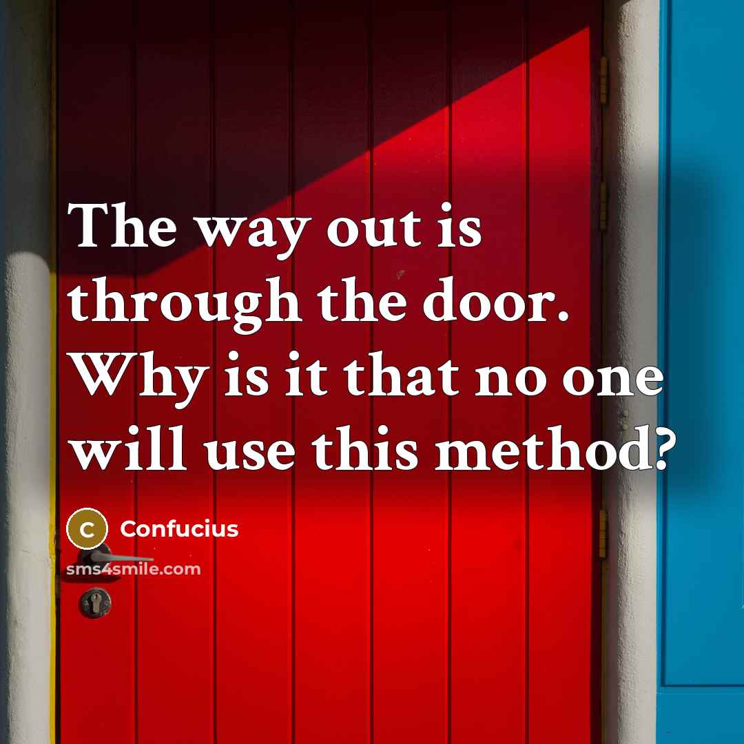 “The way out is through the door. Why is it…” quote by Confucius
