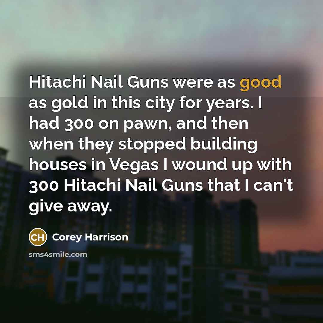 “Hitachi Nail Guns were as good as gold in this…” quote by Corey Harrison