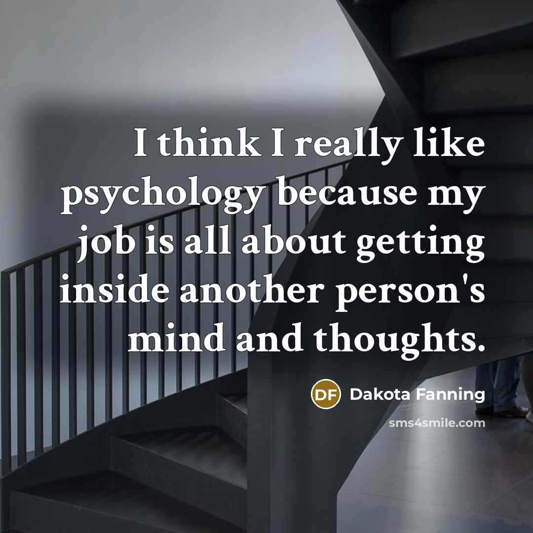 “I think I really like psychology because my job is…” quote by Dakota Fanning