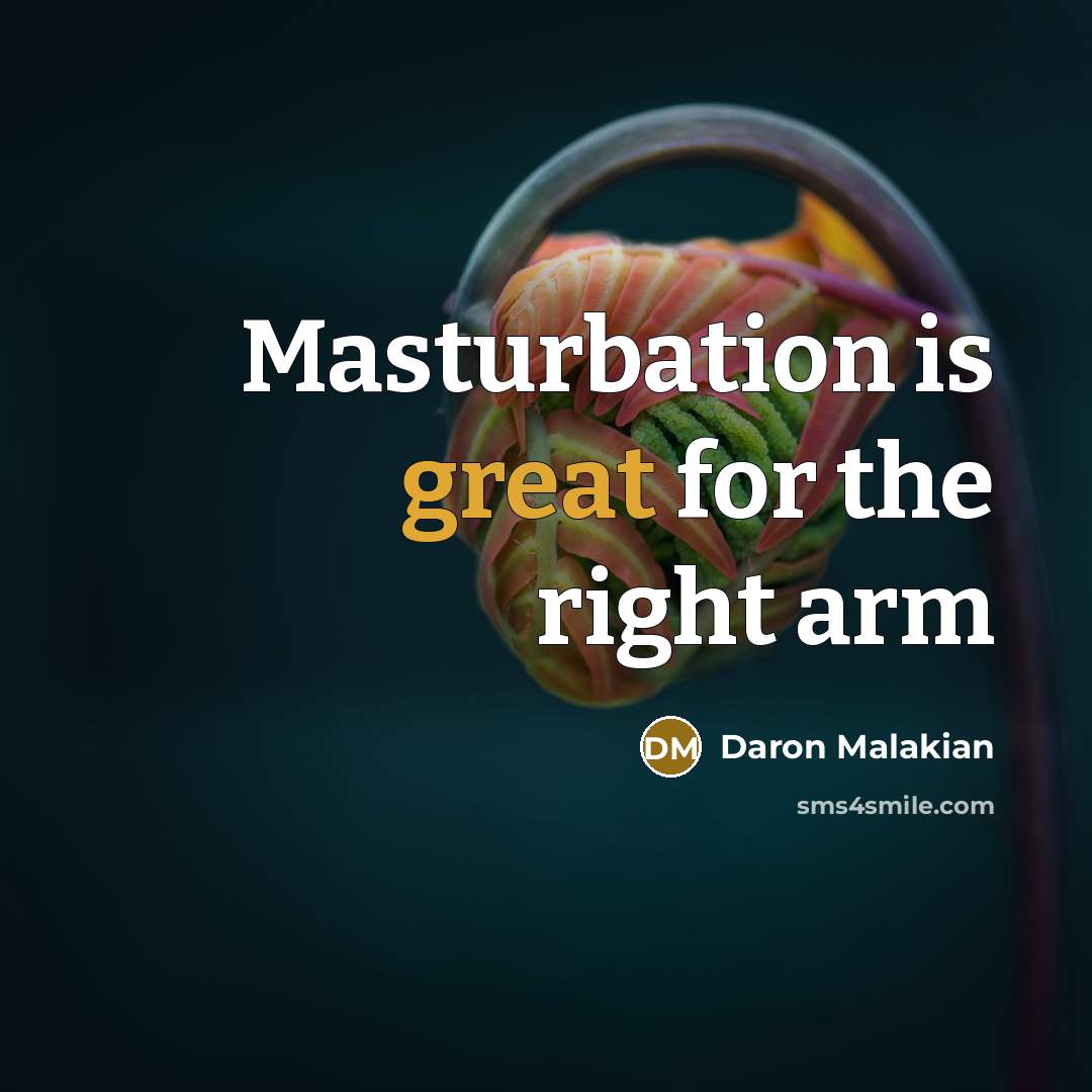 “Masturbation is great for the right arm…” quote by Daron Malakian