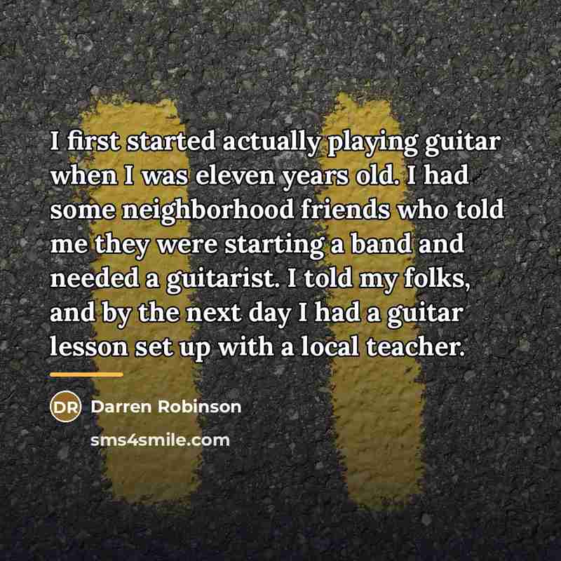 “I first started actually playing guitar when I was eleven…” quote by Darren Robinson