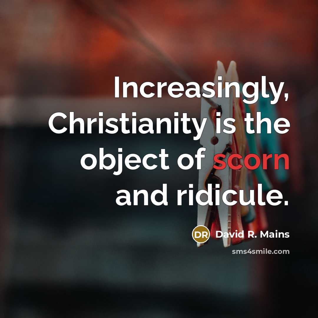 “Increasingly, Christianity is the object of scorn and ridicule.…” quote by David R. Mains