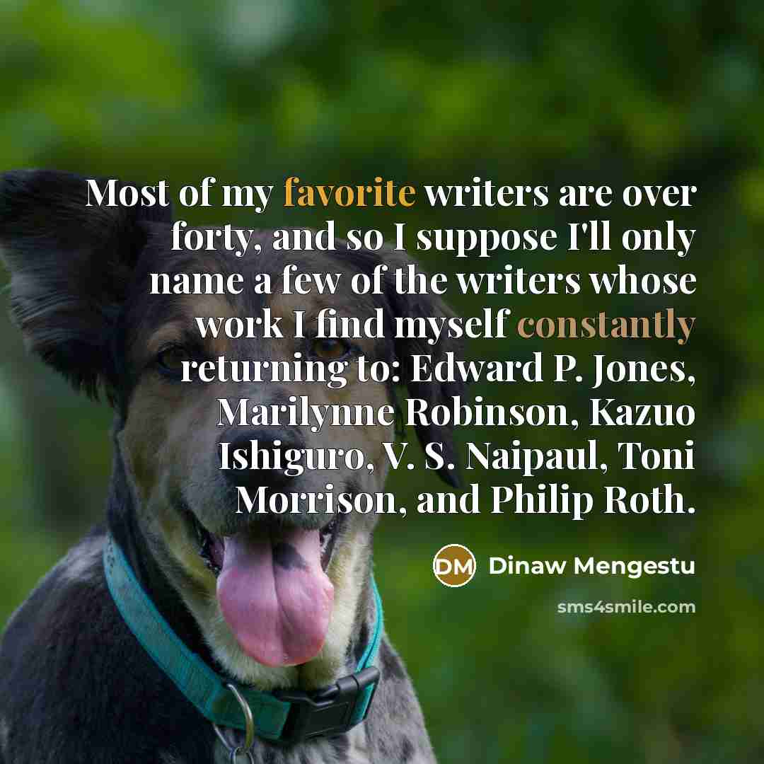 “Most of my favorite writers are over forty, and so…” quote by Dinaw Mengestu