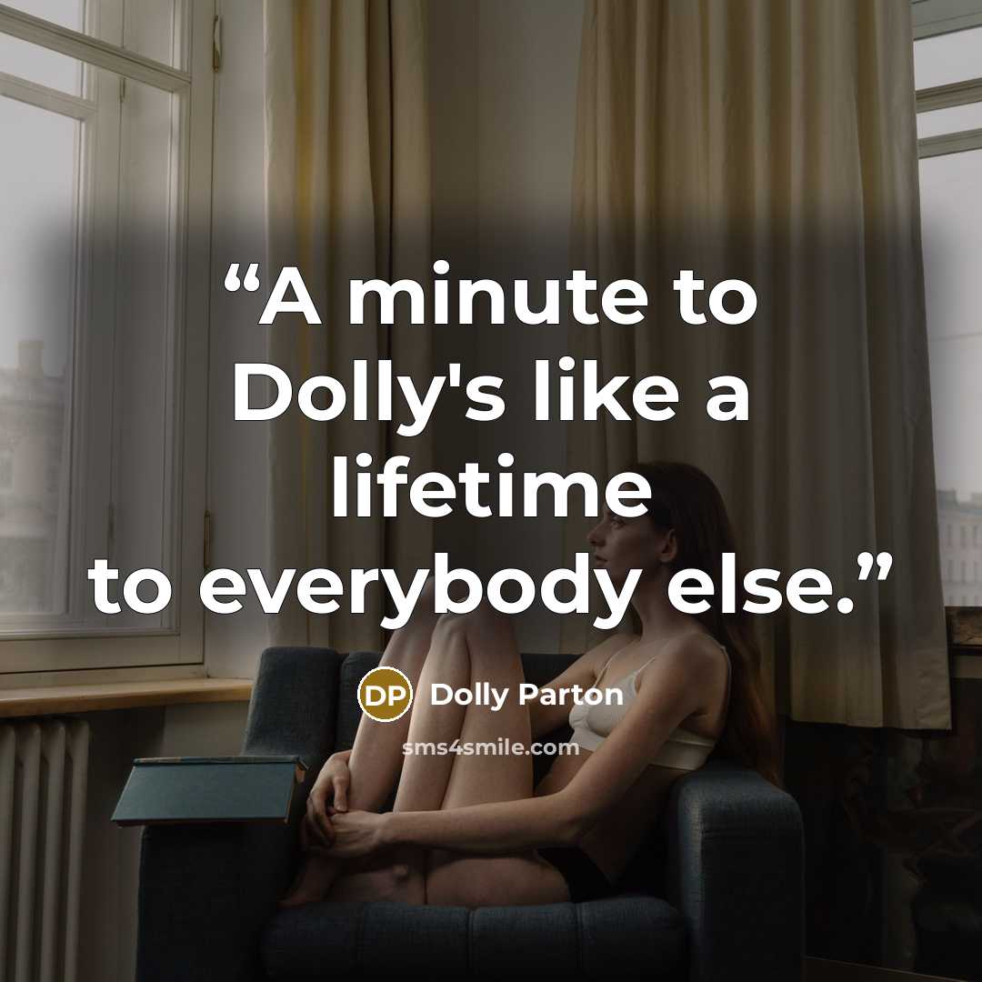 “A minute to Dolly's like a lifetime to everybody else.” quote by Dolly Parton