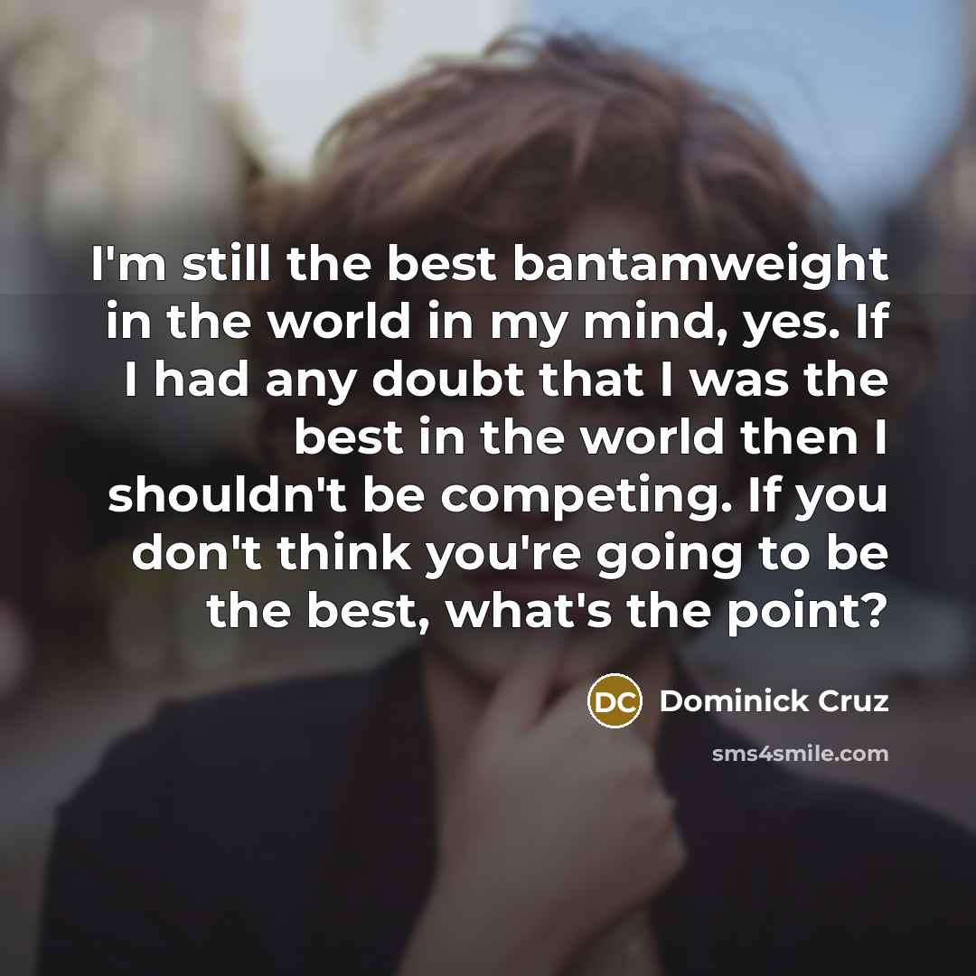 “I'm still the best bantamweight in the world in my…” quote by Dominick Cruz