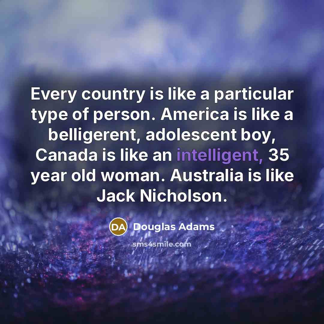 “Every country is like a particular type of person. America…” quote by Douglas Adams