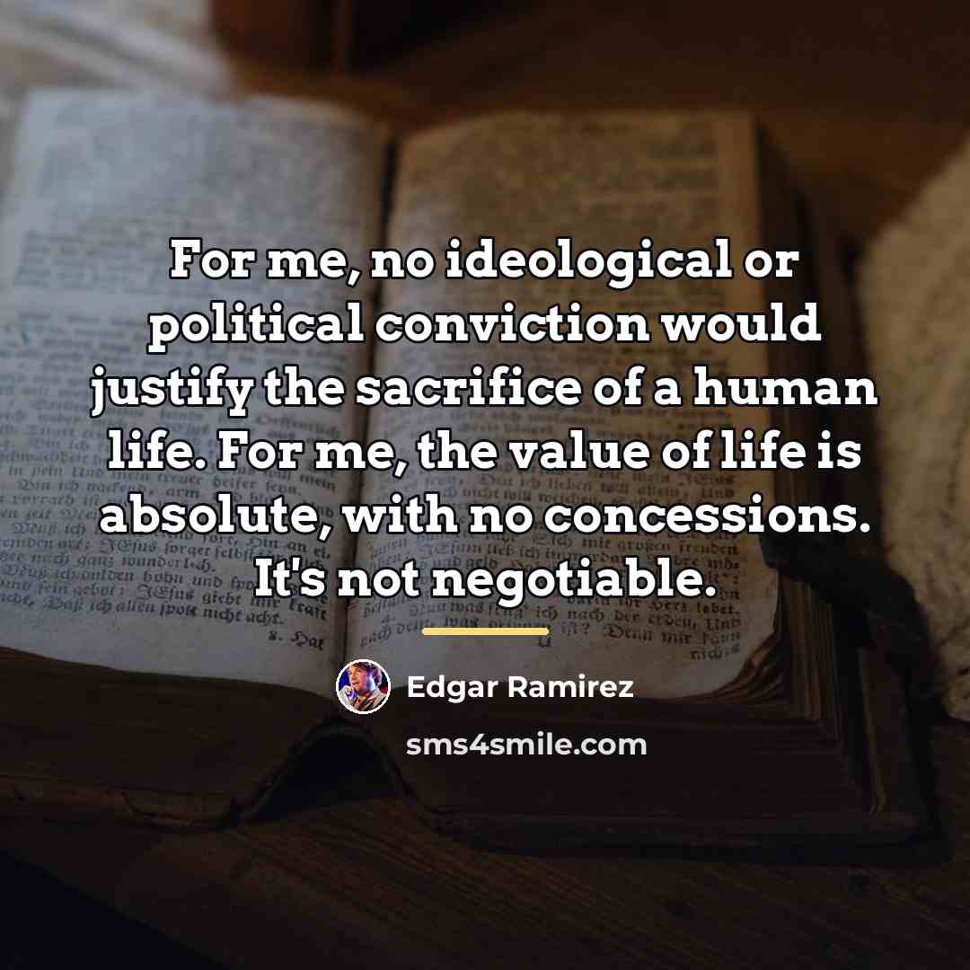 “For me, no ideological or political conviction would justify the…” quote by Edgar Ramirez