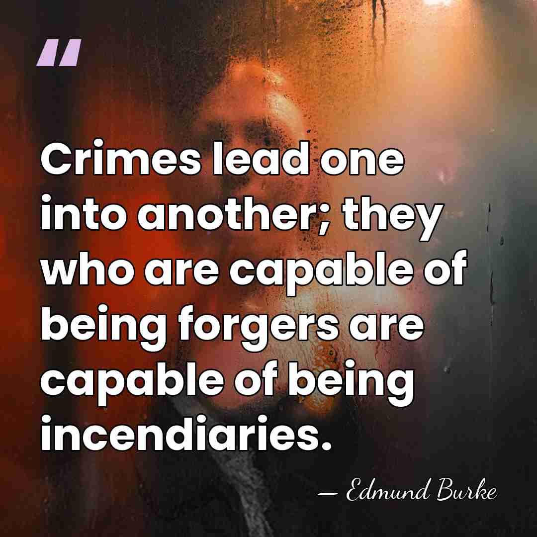 Crimes lead one into another; they who are capable of being forgers&hellip; - Edmund Burke