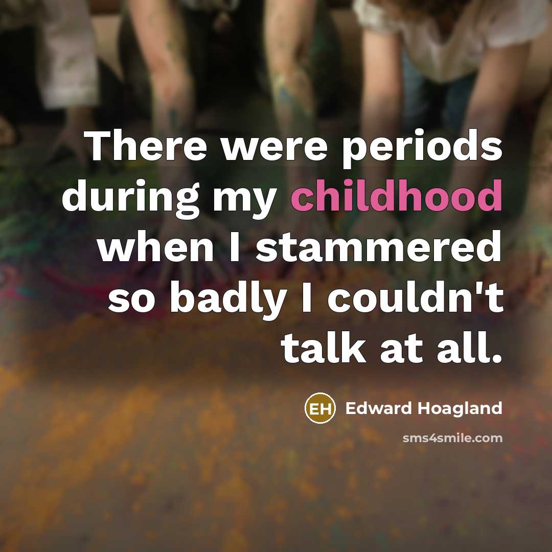 “There were periods during my childhood when I stammered so…” quote by Edward Hoagland