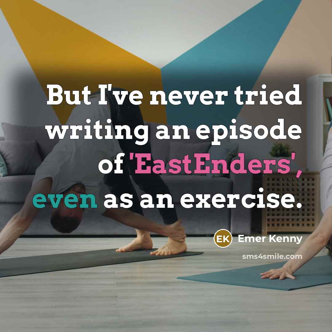 “But I've never tried writing an episode of 'EastEnders', even…” quote by Emer Kenny