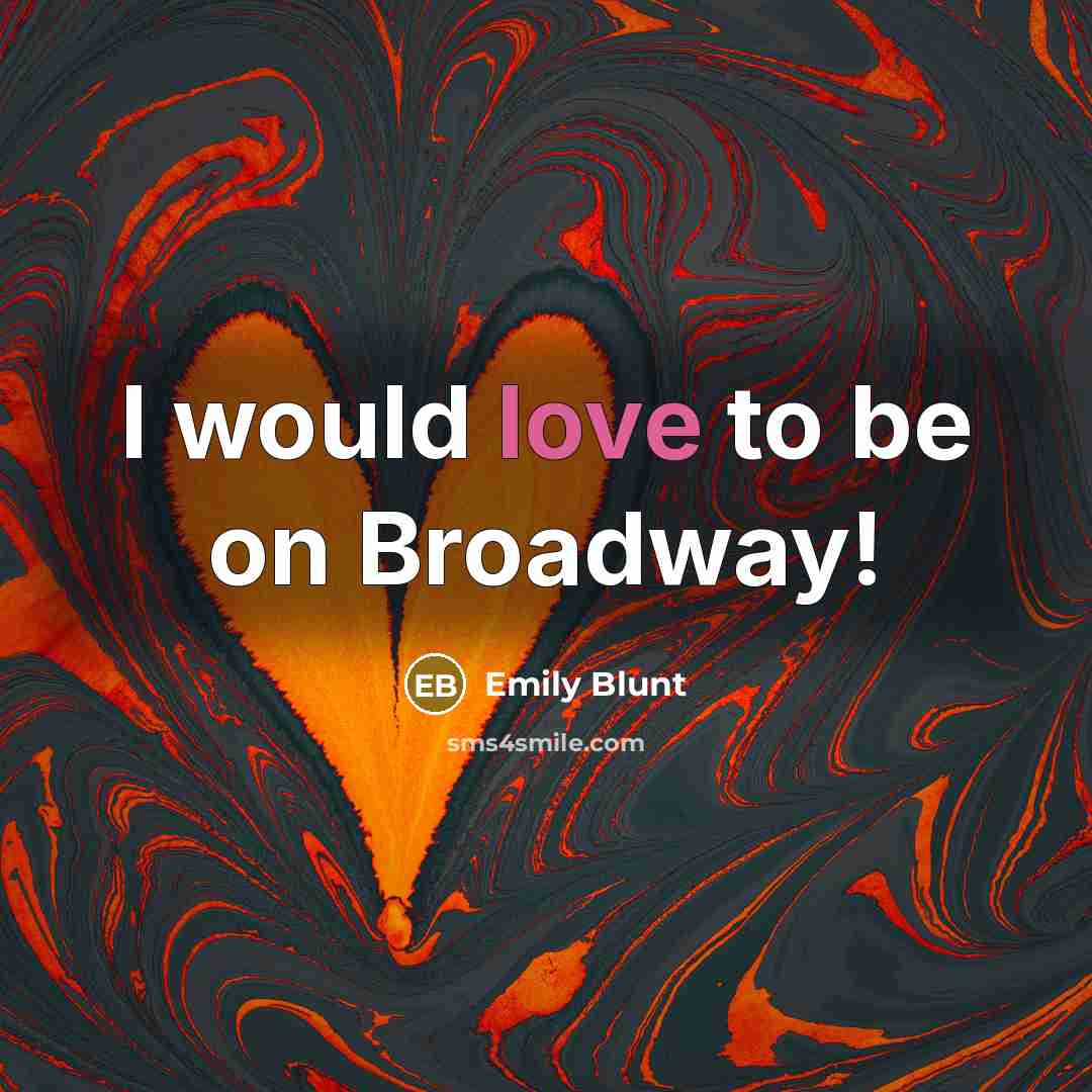 “I would love to be on Broadway!…” quote by Emily Blunt