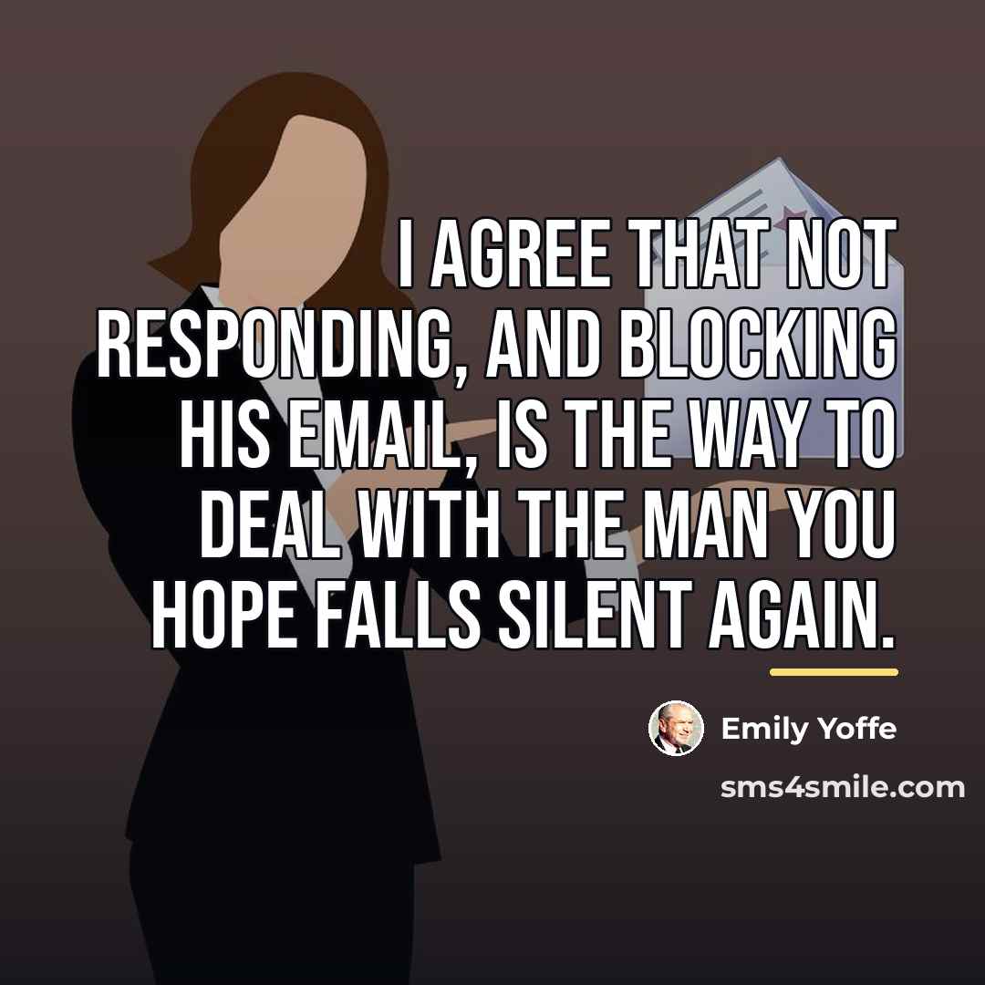“I agree that not responding, and blocking his email, is…” quote by Emily Yoffe