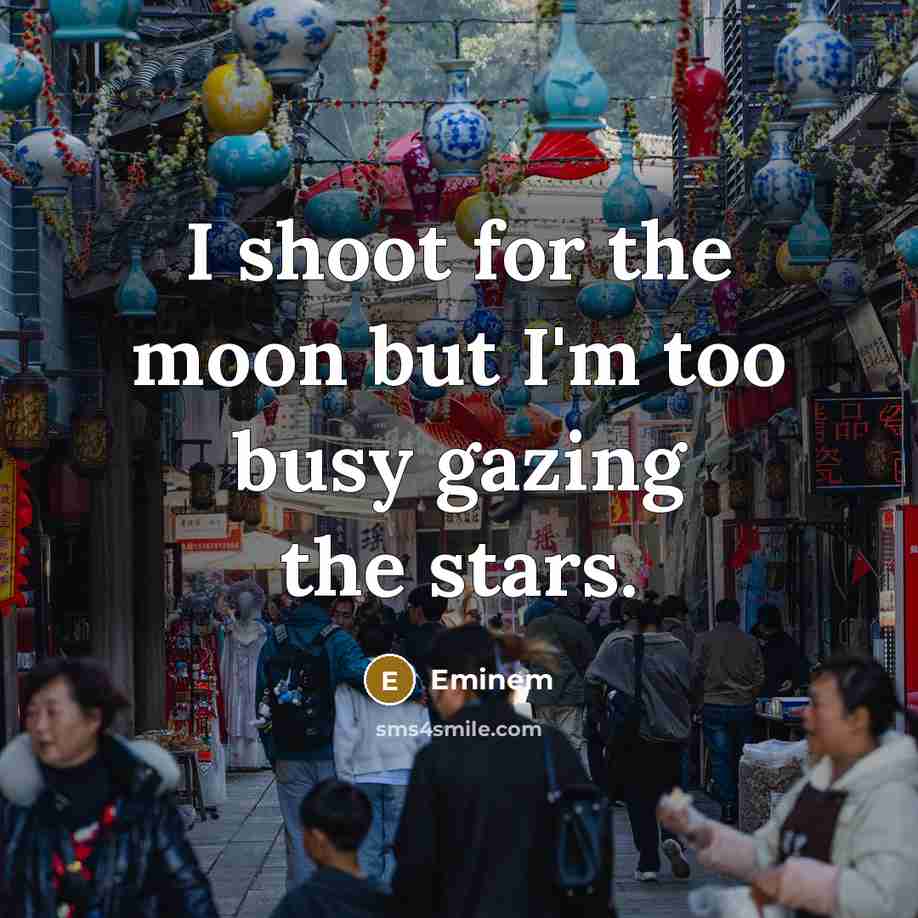 “I shoot for the moon but I'm too busy gazing…” quote by Eminem
