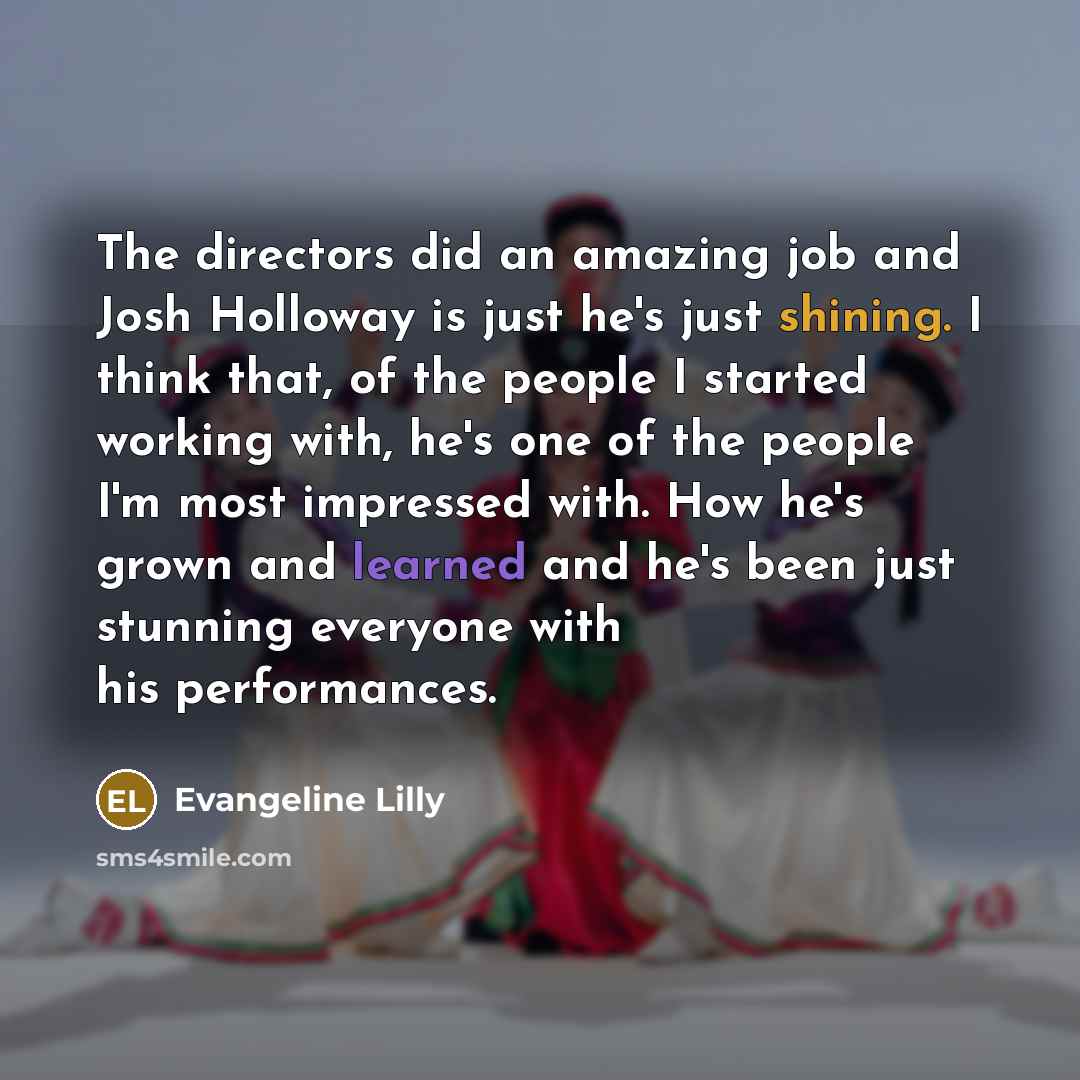 “The directors did an amazing job and Josh Holloway is…” quote by Evangeline Lilly