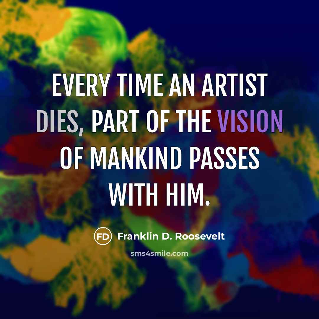 “Every time an artist dies, part of the vision of…” quote by Franklin D. Roosevelt