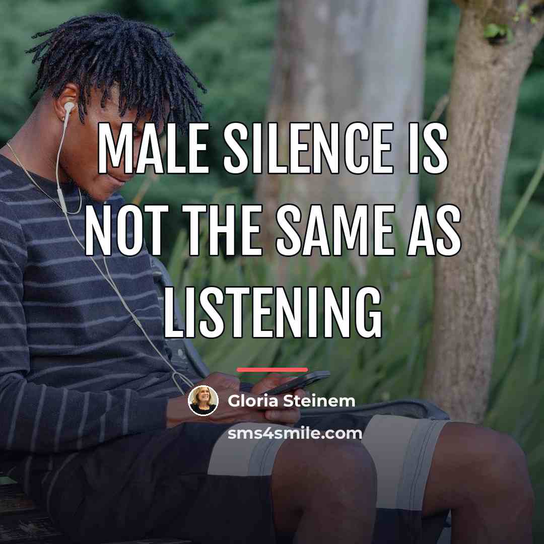 “Male silence is not the same as listening…” quote by Gloria Steinem